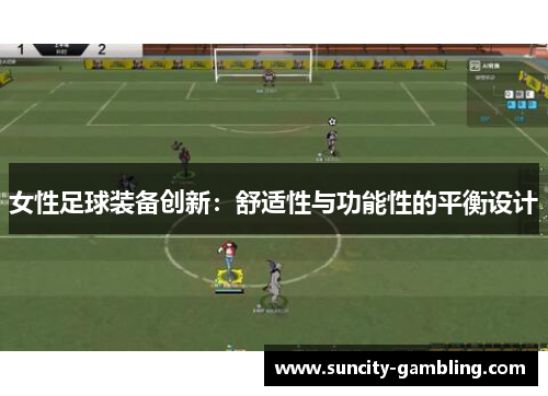 女性足球装备创新：舒适性与功能性的平衡设计